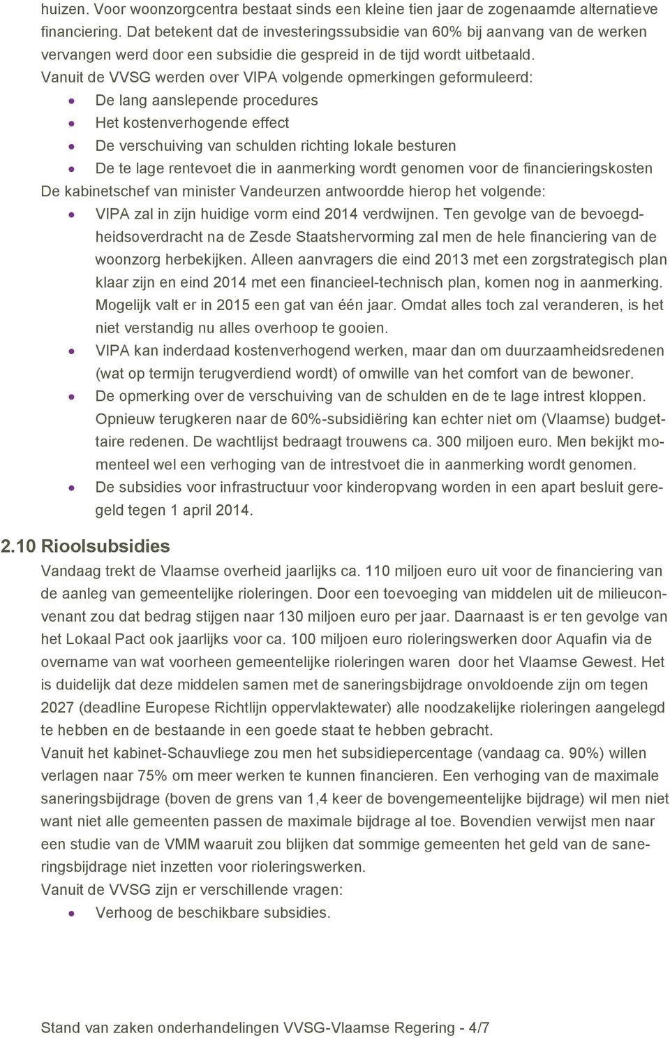 Vanuit de VVSG werden over VIPA volgende opmerkingen geformuleerd: De lang aanslepende procedures Het kostenverhogende effect De verschuiving van schulden richting lokale besturen De te lage