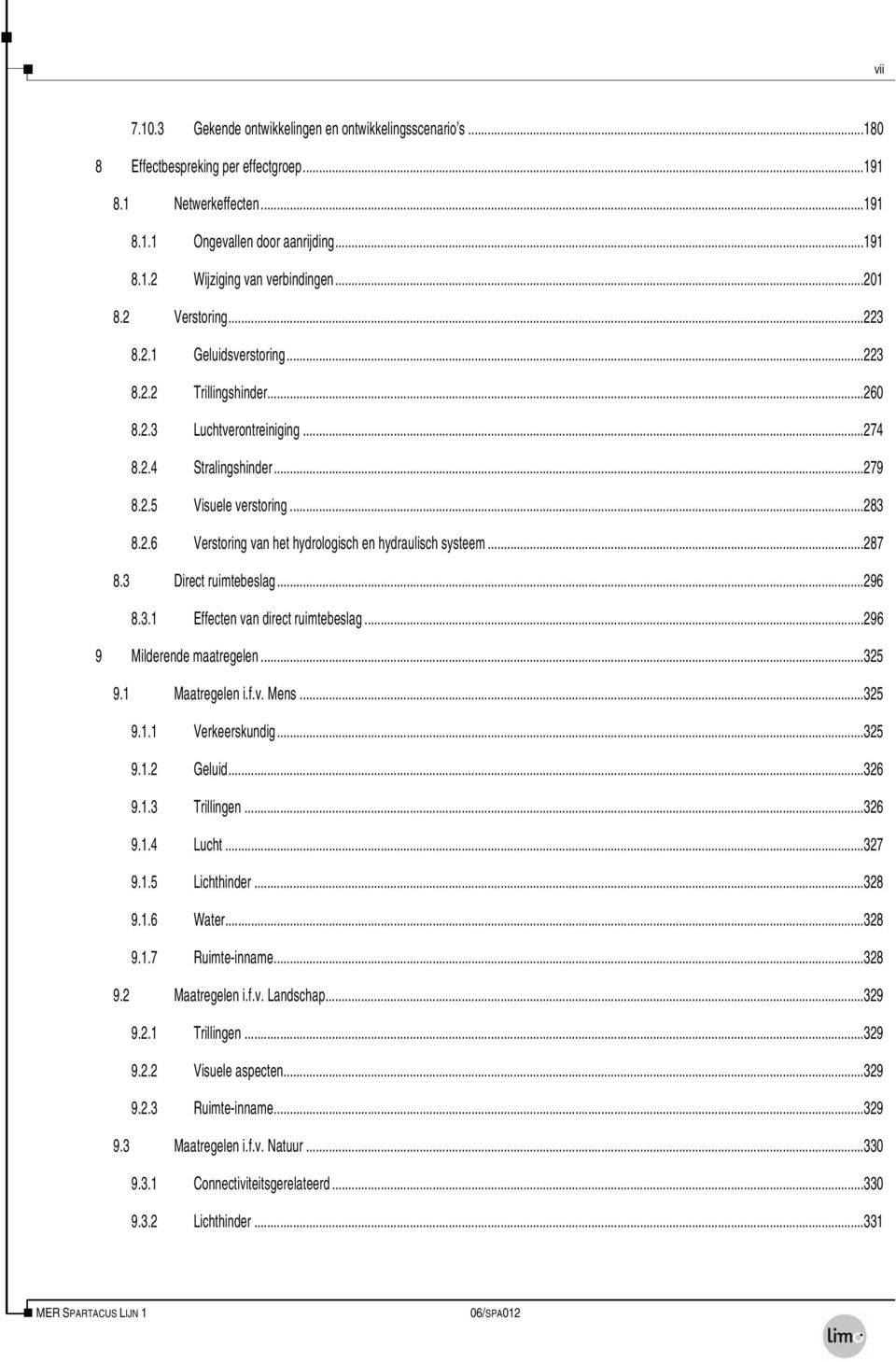 ..287 8.3 Direct ruimtebeslag...296 8.3.1 Effecten van direct ruimtebeslag...296 9 Milderende maatregelen...325 9.1 Maatregelen i.f.v. Mens...325 9.1.1 Verkeerskundig...325 9.1.2 Geluid...326 9.1.3 Trillingen.