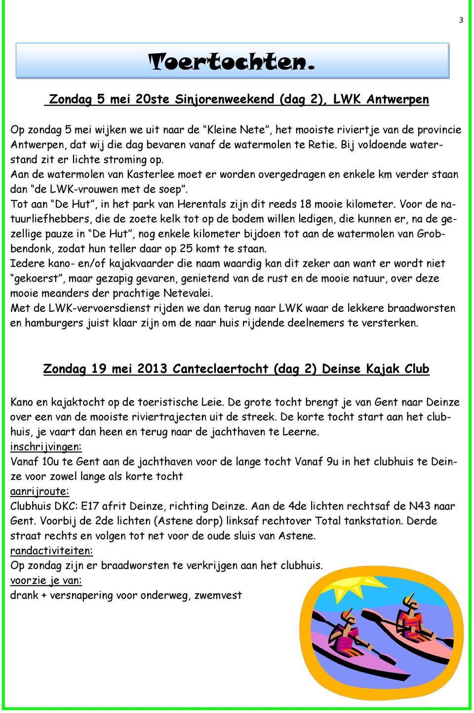 watermolen te Retie. Bij voldoende waterstand zit er lichte stroming op. Aan de watermolen van Kasterlee moet er worden overgedragen en enkele km verder staan dan de LWK-vrouwen met de soep.