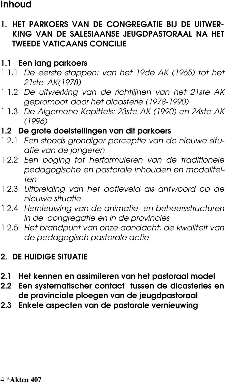 2 De grote doelstellingen van dit parkoers 1.2.1 Een steeds grondiger perceptie van de nieuwe situatie van de jongeren 1.2.2 Een poging tot herformuleren van de traditionele pedagogische en pastorale inhouden en modaliteiten 1.