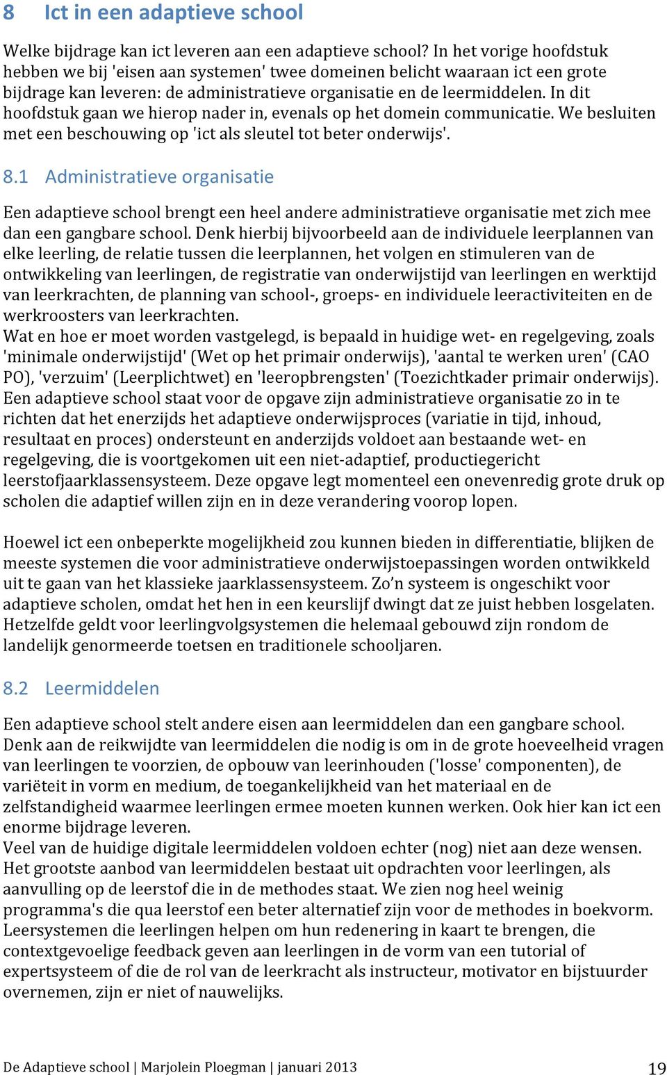 indit hoofdstukgaanwehieropnaderin,evenalsophetdomeincommunicatie.webesluiten meteenbeschouwingop'ictalssleuteltotbeteronderwijs'. 8.