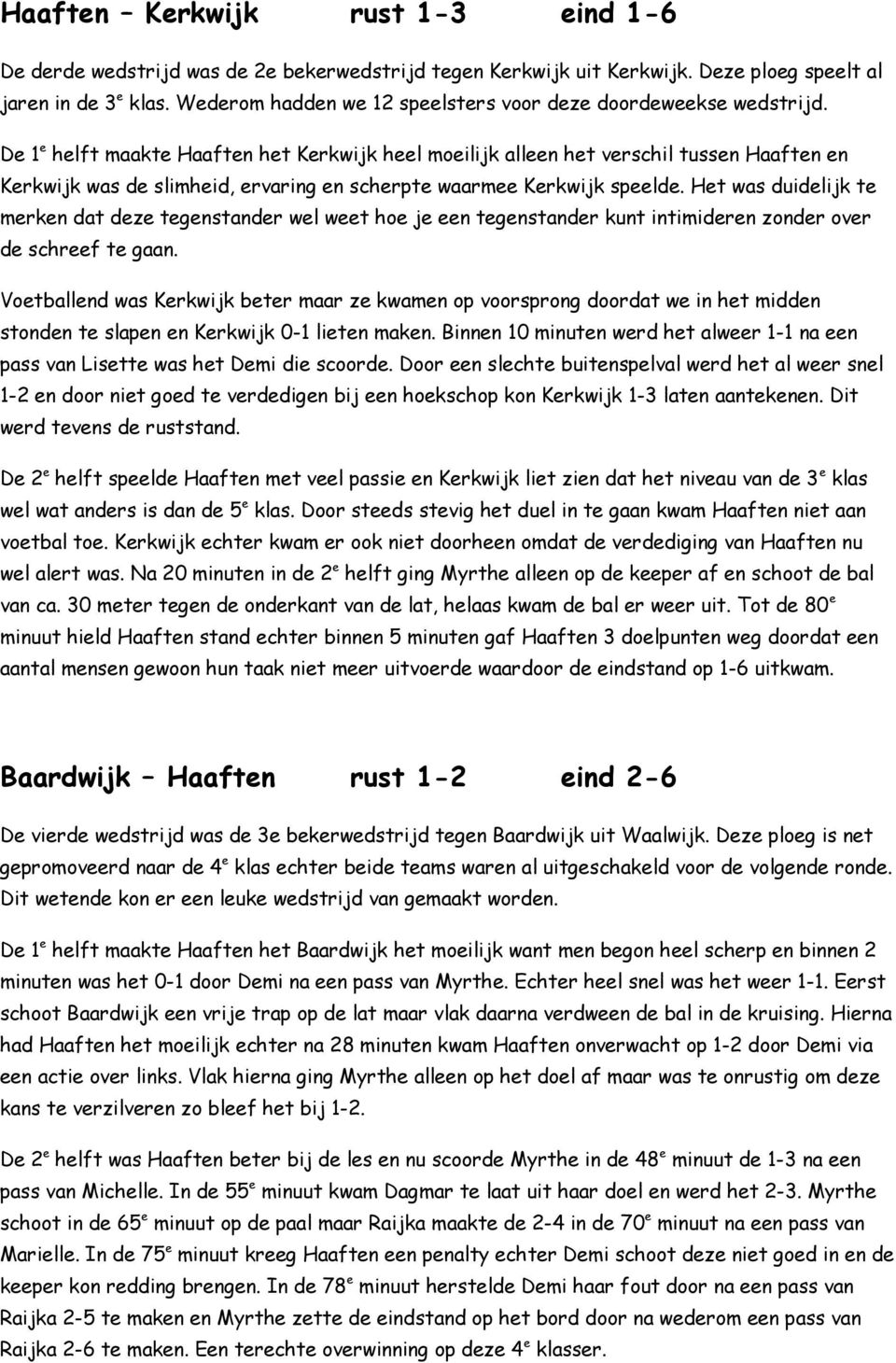 De 1 e helft maakte Haaften het Kerkwijk heel moeilijk alleen het verschil tussen Haaften en Kerkwijk was de slimheid, ervaring en scherpte waarmee Kerkwijk speelde.