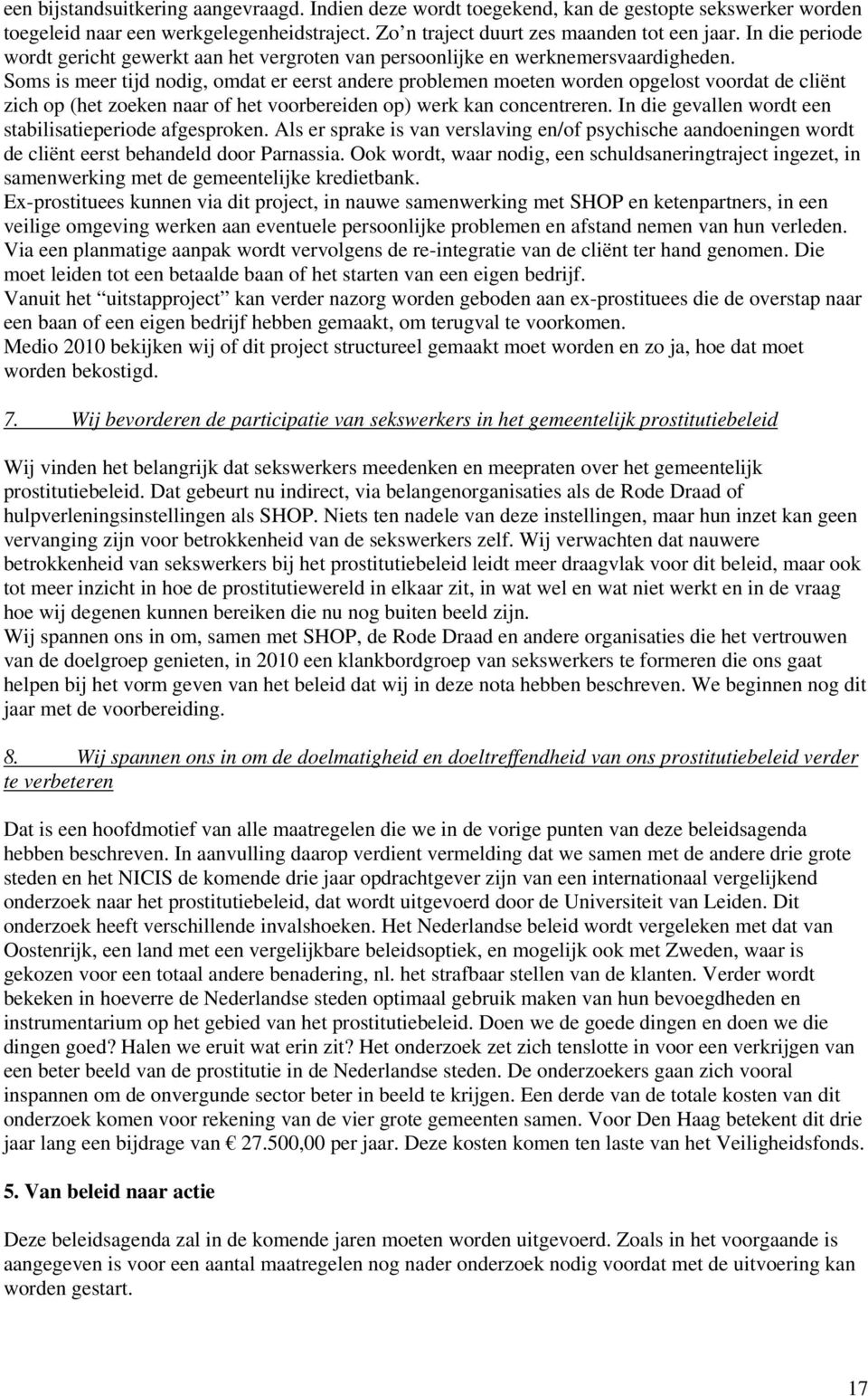 Soms is meer tijd nodig, omdat er eerst andere problemen moeten worden opgelost voordat de cliënt zich op (het zoeken naar of het voorbereiden op) werk kan concentreren.