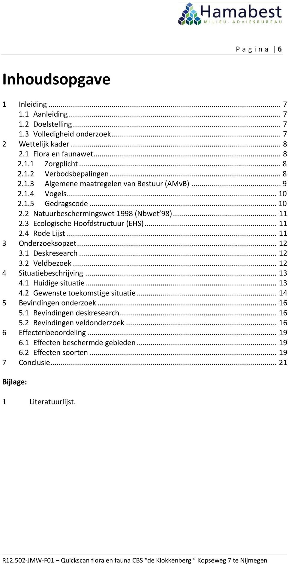 .. 11 3 Onderzoeksopzet... 12 3.1 Deskresearch... 12 3.2 Veldbezoek... 12 4 Situatiebeschrijving... 13 4.1 Huidige situatie... 13 4.2 Gewenste toekomstige situatie... 14 5 Bevindingen onderzoek... 16 5.