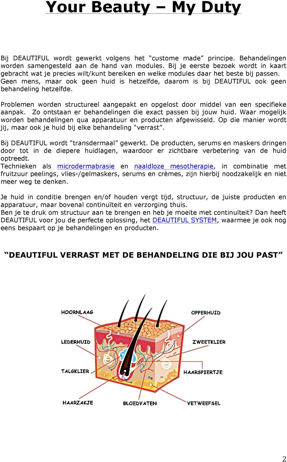 Geen mens, maar ook geen huid is hetzelfde, daarom is bij DEAUTIFUL ook geen behandeling hetzelfde. Problemen worden structureel aangepakt en opgelost door middel van een specifieke aanpak.