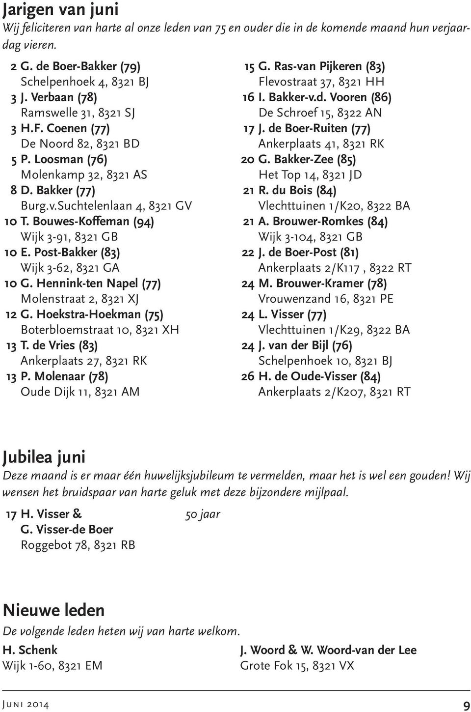 Bouwes-Koffeman (94) Wijk 3-91, 8321 GB 10 E. Post-Bakker (83) Wijk 3-62, 8321 GA 10 G. Hennink-ten Napel (77) Molenstraat 2, 8321 XJ 12 G. Hoekstra-Hoekman (75) Boterbloemstraat 10, 8321 XH 13 T.