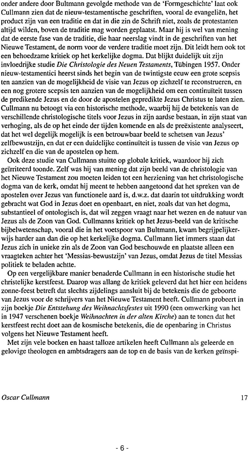 Maar hij is wel van mening dat de eerste fase van de traditie, die haar neerslag vindt in de geschriften van het Nieuwe Testament, de norm voor de verdere traditie moet zijn.