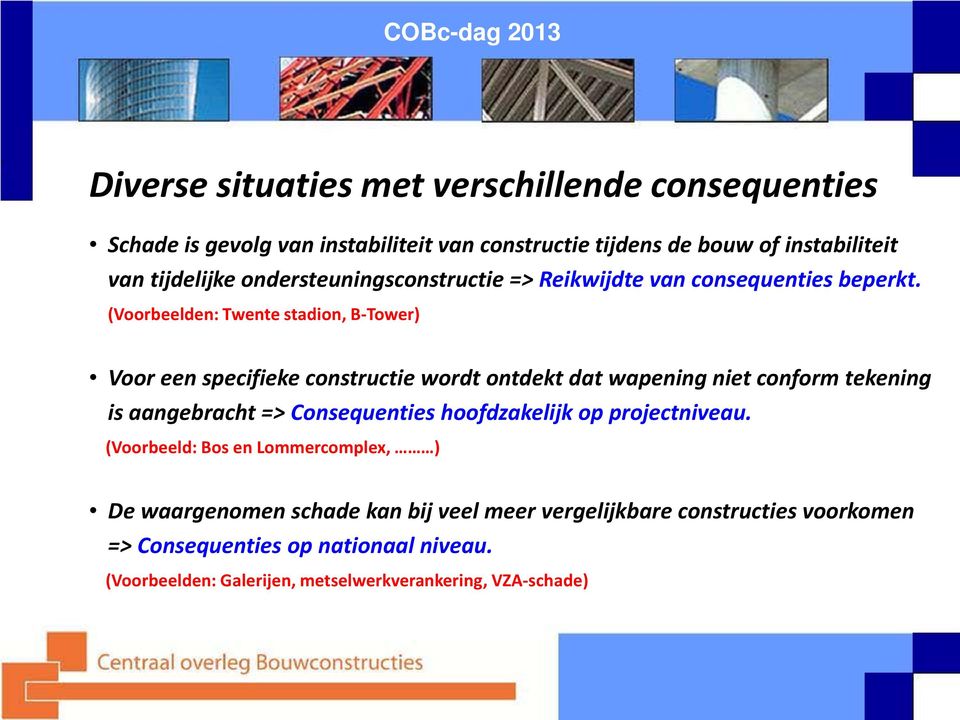 (Voorbeelden: Twente stadion, B-Tower) Voor een specifieke constructie wordt ontdekt dat wapening niet conform tekening is aangebracht => Consequenties