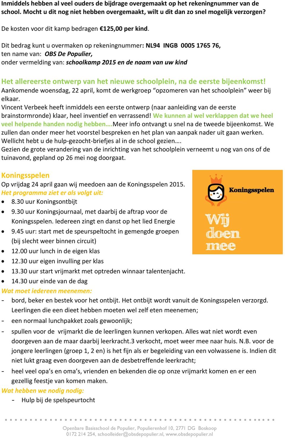 Dit bedrag kunt u overmaken op rekeningnummer: NL94 INGB 0005 1765 76, ten name van: OBS De Populier, onder vermelding van: schoolkamp 2015 en de naam van uw kind Het allereerste ontwerp van het