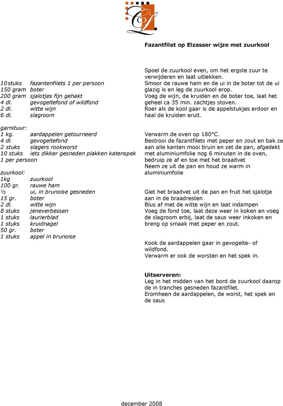 rauwe ham ½ ui, in brunoise gesneden 15 gr. boter 2 dl. witte wijn 8 stuks jeneverbessen 1 stuks laurierblad 1 stuks kruidnagel 50 gr.