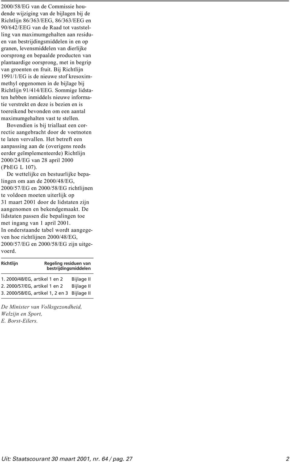 Bij Richtlijn 1991/1/EG is de nieuwe stof kresoximmethyl opgenomen in de bijlage bij Richtlijn 91/414/EEG.