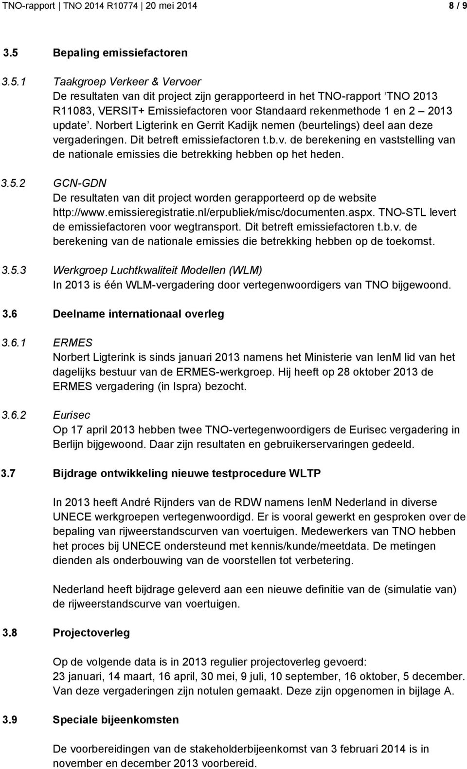 1 Taakgroep Verkeer & Vervoer De resultaten van dit project zijn gerapporteerd in het TNO-rapport TNO 2013 R11083, VERSIT+ Emissiefactoren voor Standaard rekenmethode 1 en 2 2013 update.