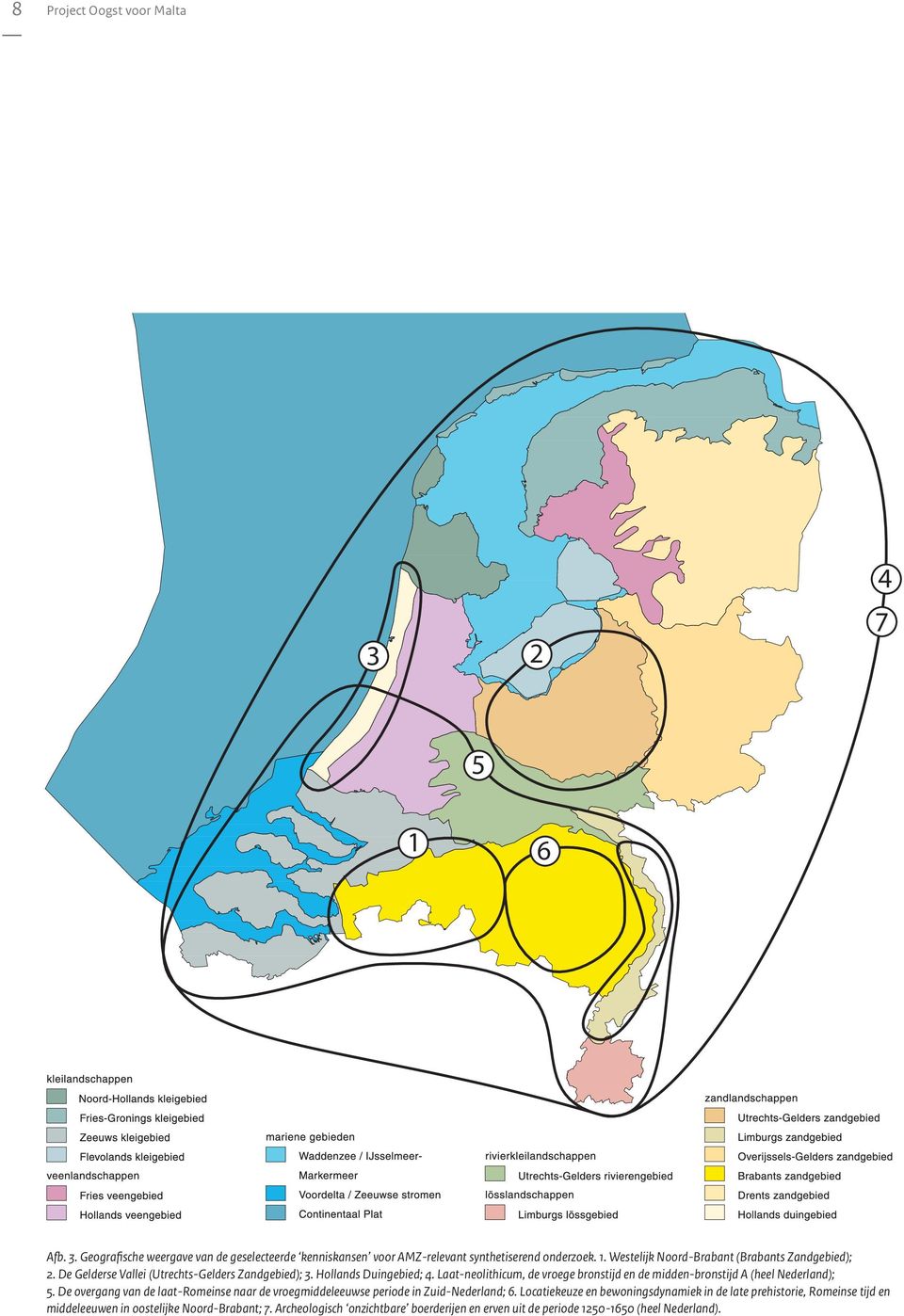 Laat-neolithicum, de vroege bronstijd en de midden-bronstijd A (heel Nederland); 5. De overgang van de laat-romeinse naar de vroegmiddeleeuwse periode in Zuid-Nederland; 6.