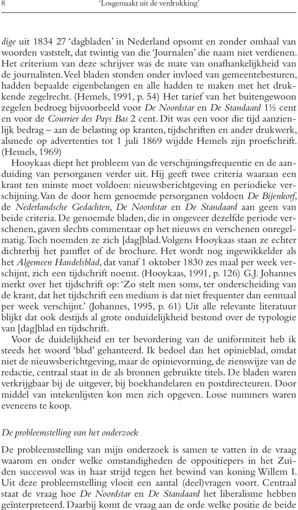 Veel bladen stonden onder invloed van gemeentebesturen, hadden bepaalde eigenbelangen en alle hadden te maken met het drukkende zegelrecht. (Hemels, 1991, p.