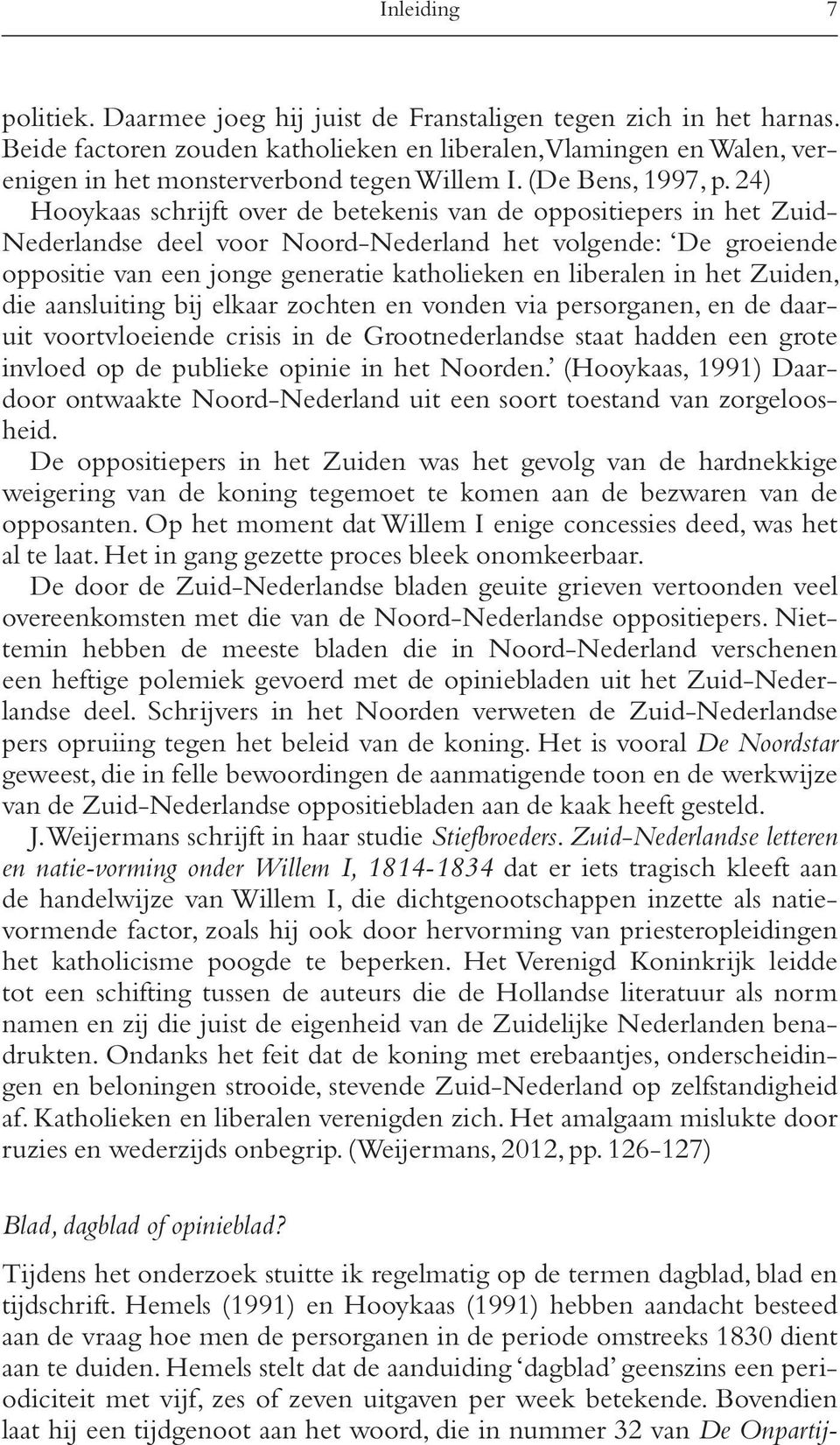 24) Hooykaas schrijft over de betekenis van de oppositiepers in het Zuid- Nederlandse deel voor Noord-Nederland het volgende: De groeiende oppositie van een jonge generatie katholieken en liberalen