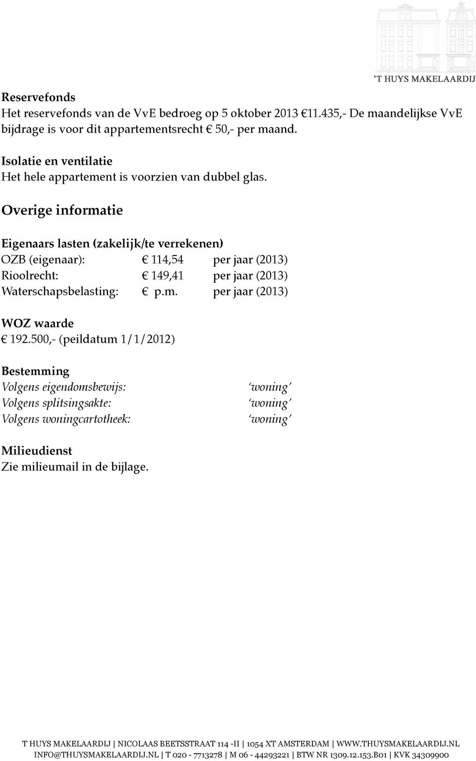 Overige informatie Eigenaars lasten (zakelijk/te verrekenen) OZB (eigenaar):# # 114,54 # per jaar (2013) Rioolrecht: # # # 149,41# per jaar (2013)