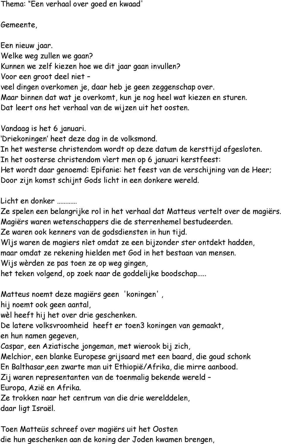 Dat leert ons het verhaal van de wijzen uit het oosten. Vandaag is het 6 januari. Driekoningen heet deze dag in de volksmond. In het westerse christendom wordt op deze datum de kersttijd afgesloten.