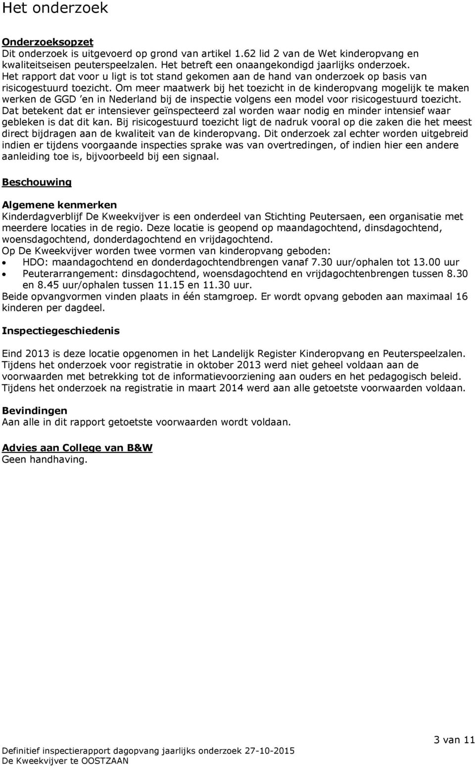 Om meer maatwerk bij het toezicht in de kinderopvang mogelijk te maken werken de GGD en in Nederland bij de inspectie volgens een model voor risicogestuurd toezicht.