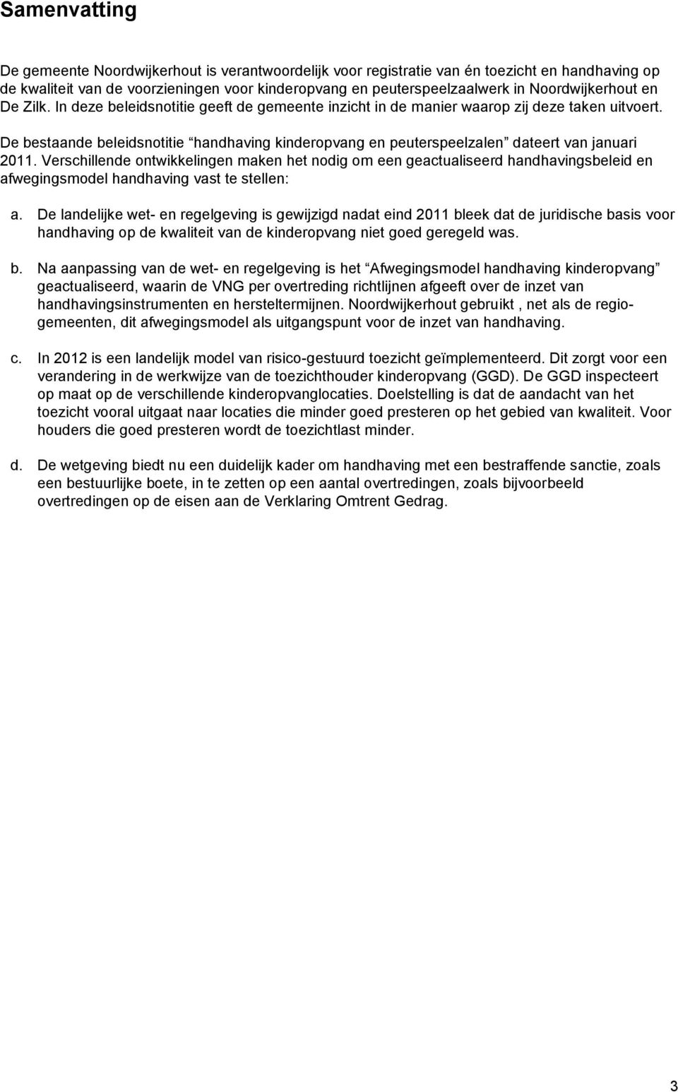 De bestaande beleidsnotitie handhaving kinderopvang en peuterspeelzalen dateert van januari 2011.