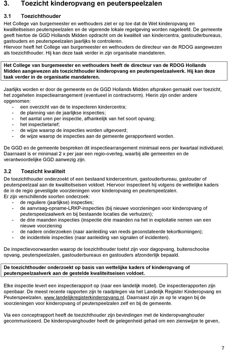 De gemeente geeft hiertoe de GGD Hollands Midden opdracht om de kwaliteit van kindercentra, gastouderbureaus, gastouders en peuterspeelzalen jaarlijks te controleren.