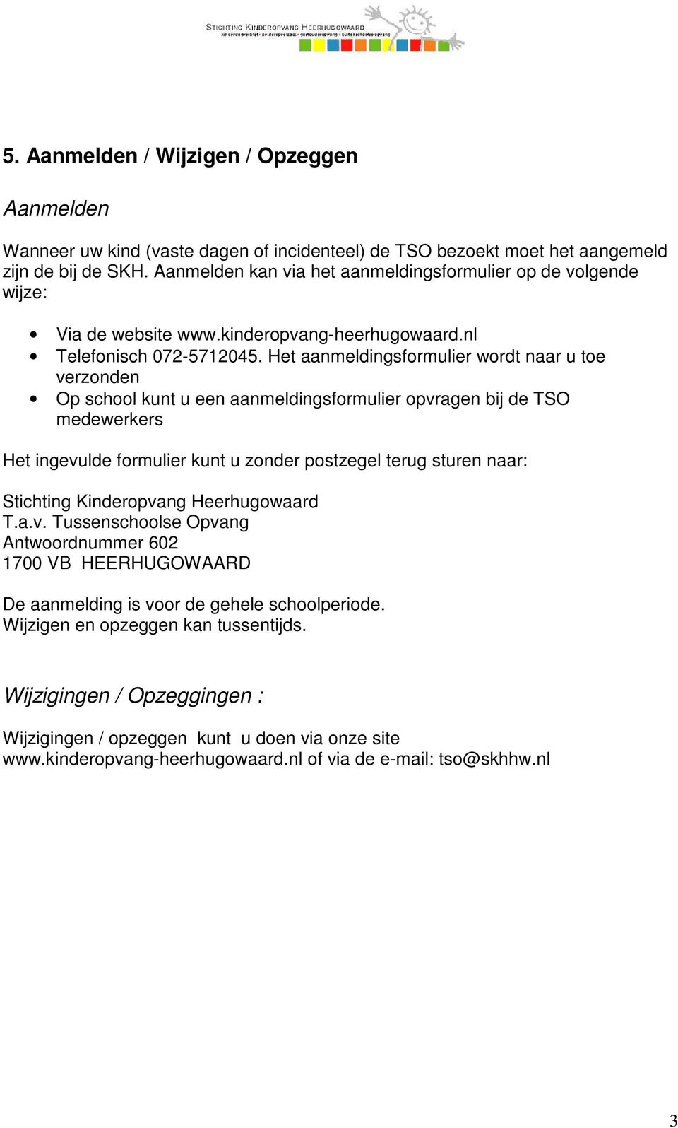 Het aanmeldingsformulier wordt naar u toe verzonden Op school kunt u een aanmeldingsformulier opvragen bij de TSO medewerkers Het ingevulde formulier kunt u zonder postzegel terug sturen naar: