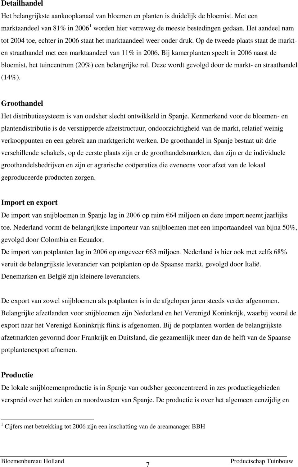 Bij kamerplanten speelt in 2006 naast de bloemist, het tuincentrum (20%) een belangrijke rol. Deze wordt gevolgd door de markt- en straathandel (14%).