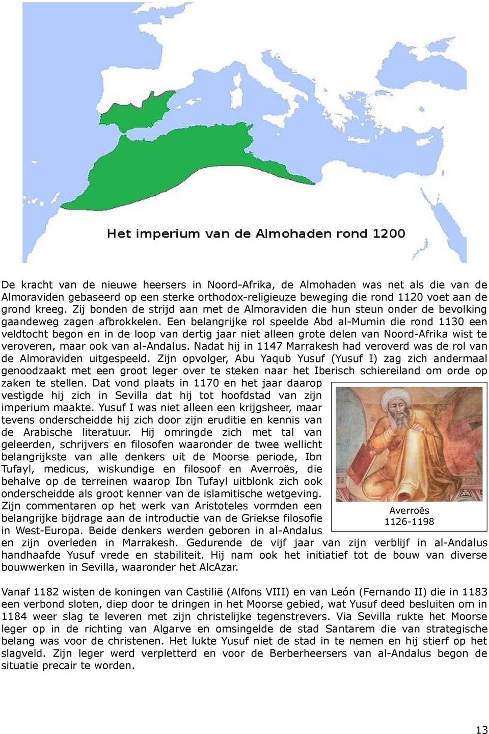 Een belangrijke rol speelde Abd al-mumin die rond 1130 een veldtocht begon en in de loop van dertig jaar niet alleen grote delen van Noord-Afrika wist te veroveren, maar ook van al-andalus.