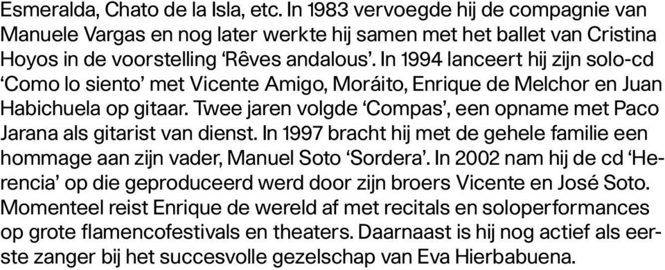 Twee jaren volgde Compas, een opname met Paco Jarana als gitarist van dienst. In 1997 bracht hij met de gehele familie een hommage aan zijn vader, Manuel Soto Sordera.