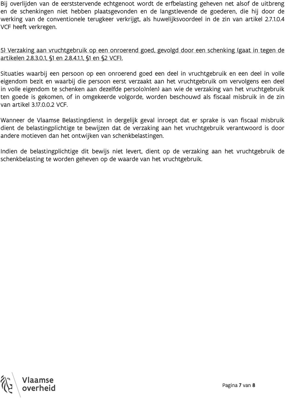 5) Verzaking aan vruchtgebruik op een onroerend goed, gevolgd door een schenking (gaat in tegen de artikelen 2.8.3.0.1, 1 en 2.8.4.1.1, 1 en 2 VCF).