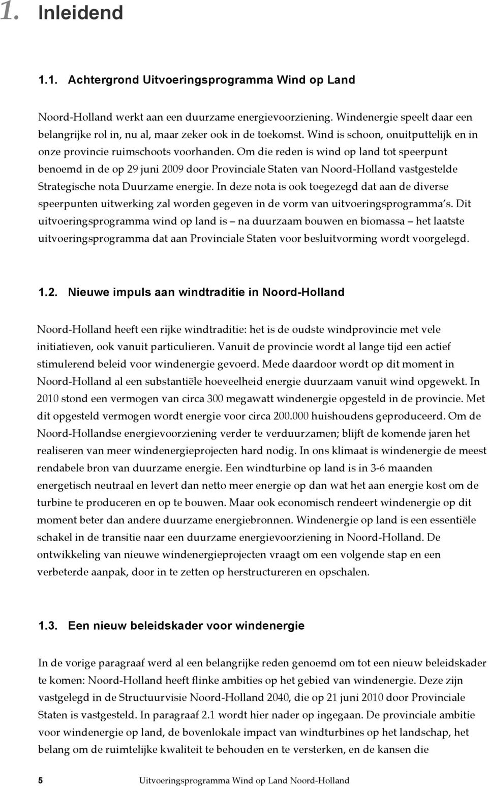 Om die reden is wind op land tot speerpunt benoemd in de op 29 juni 2009 door Provinciale Staten van Noord-Holland vastgestelde Strategische nota Duurzame energie.