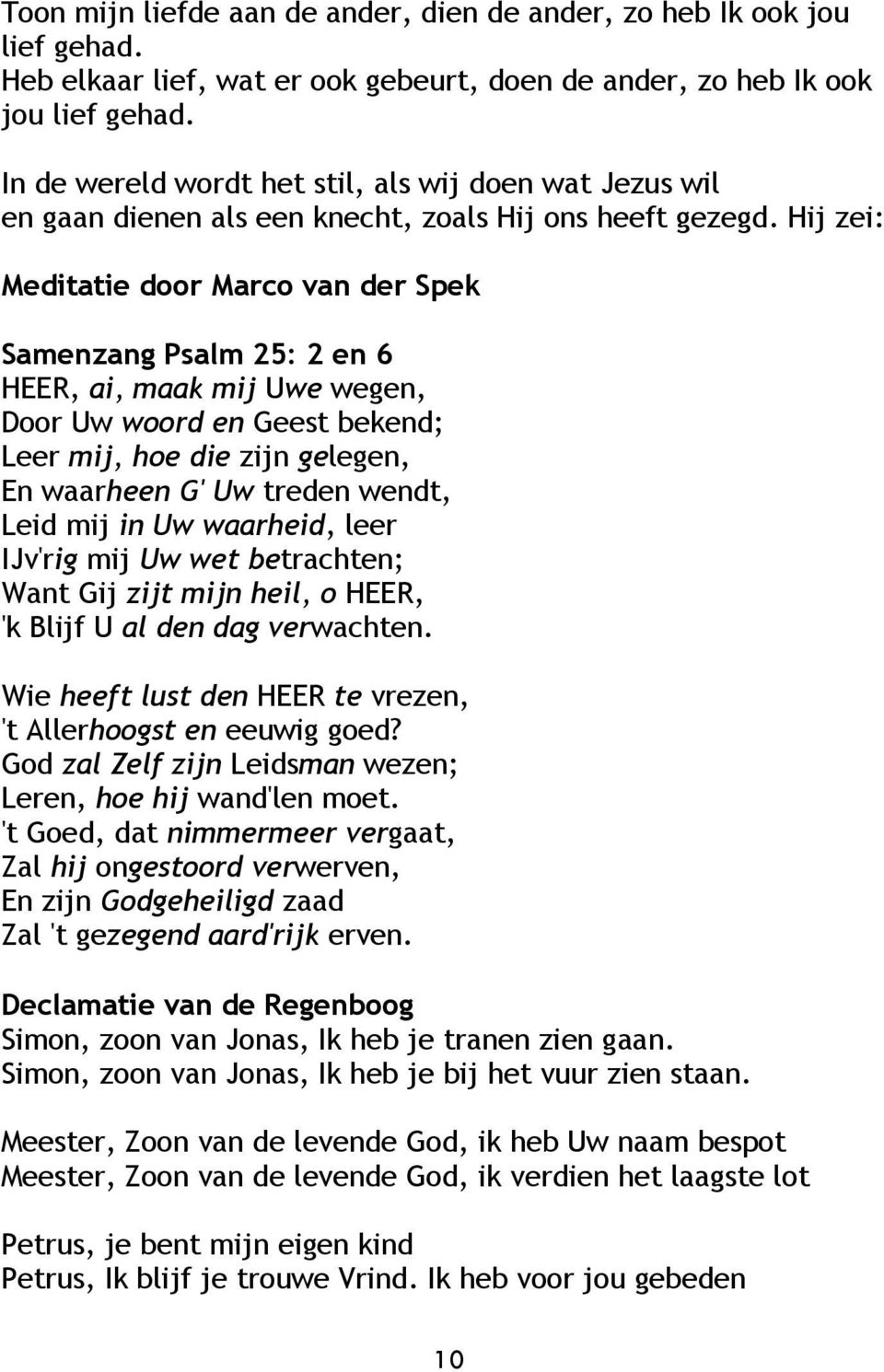 Hij zei: Meditatie door Marco van der Spek Samenzang Psalm 25: 2 en 6 HEER, ai, maak mij Uwe wegen, Door Uw woord en Geest bekend; Leer mij, hoe die zijn gelegen, En waarheen G' Uw treden wendt, Leid