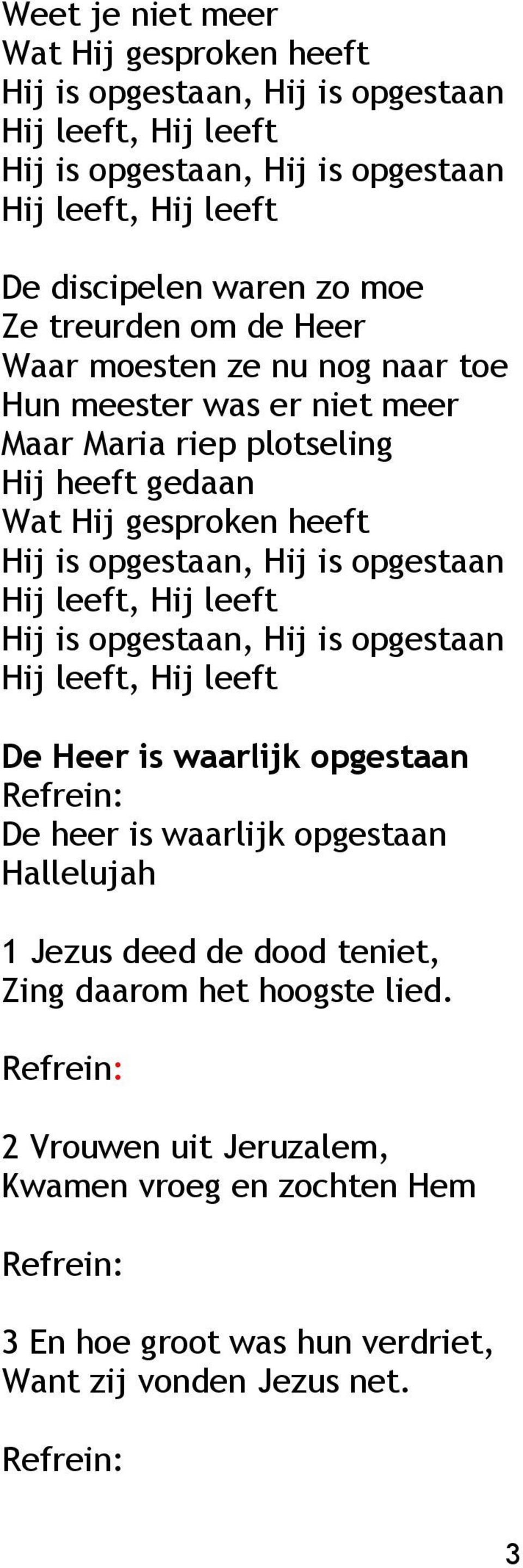 opgestaan, Hij is opgestaan Hij leeft, Hij leeft Hij is opgestaan, Hij is opgestaan Hij leeft, Hij leeft De Heer is waarlijk opgestaan De heer is waarlijk opgestaan