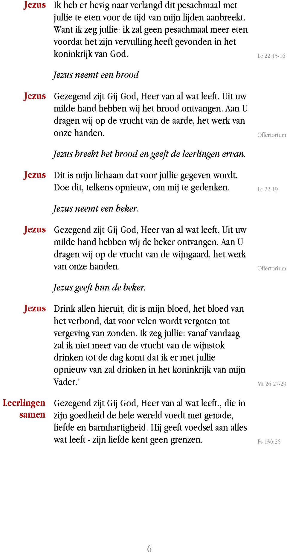 Lc 22:15-16 Jezus neemt een brood Jezus Gezegend zijt Gij God, Heer van al wat leeft. Uit uw milde hand hebben wij het brood ontvangen.