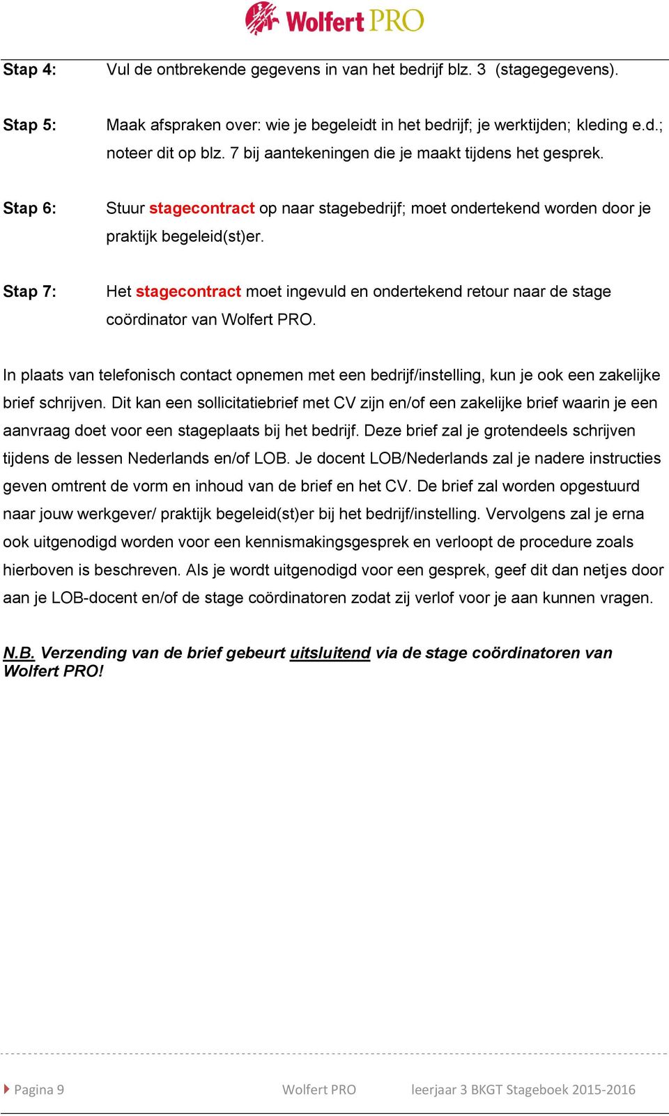 Stap 7: Het stagecontract moet ingevuld en ondertekend retour naar de stage coördinator van Wolfert PRO.