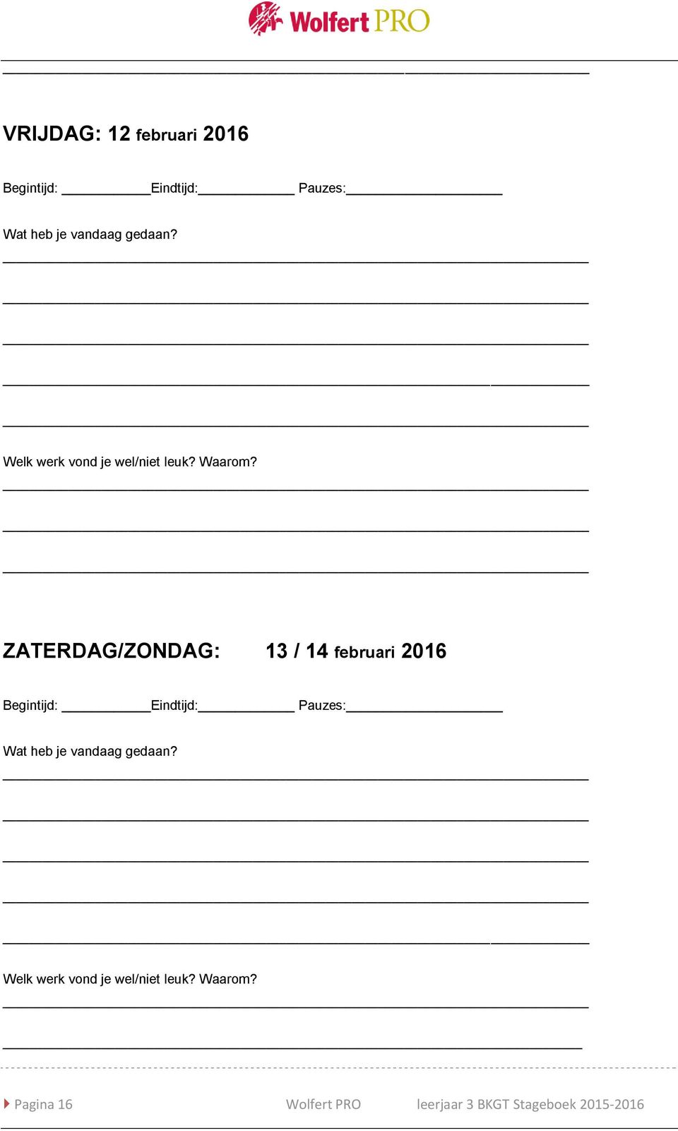 ZATERDAG/ZONDAG: 13 / 14 februari 2016 Begintijd: Eindtijd: Pauzes: Wat heb je