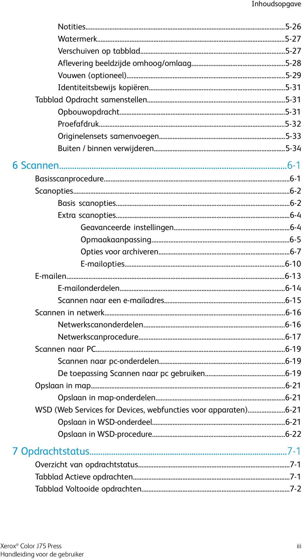 ..6-1 Scanopties...6-2 Basis scanopties...6-2 Extra scanopties...6-4 Geavanceerde instellingen...6-4 Opmaakaanpassing...6-5 Opties voor archiveren...6-7 E-mailopties...6-10 E-mailen.