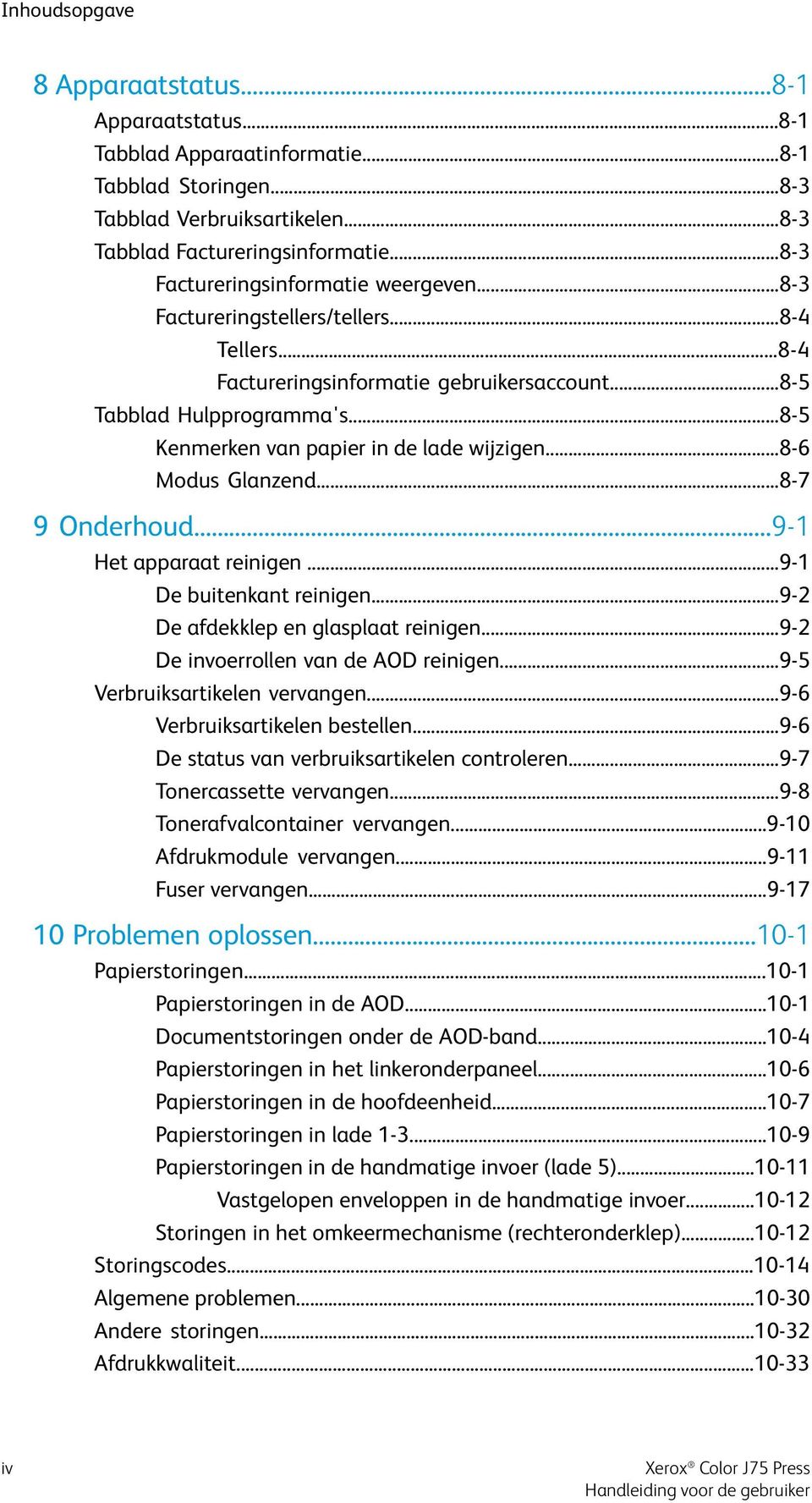 ..8-5 Kenmerken van papier in de lade wijzigen...8-6 Modus Glanzend...8-7 9 Onderhoud...9-1 Het apparaat reinigen...9-1 De buitenkant reinigen...9-2 De afdekklep en glasplaat reinigen.