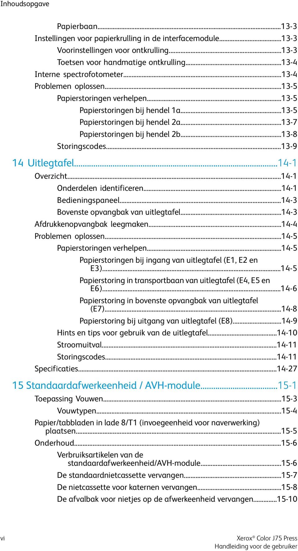 ..13-8 Storingscodes...13-9 14 Uitlegtafel...14-1 Overzicht...14-1 Onderdelen identificeren...14-1 Bedieningspaneel...14-3 Bovenste opvangbak van uitlegtafel...14-3 Afdrukkenopvangbak leegmaken.