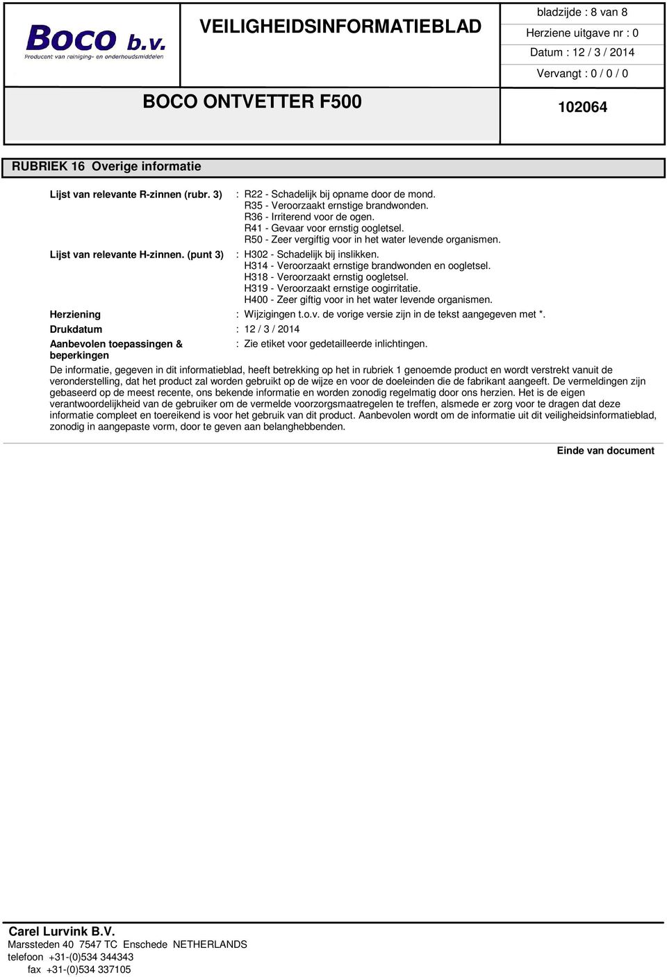 : H302 - Schadelijk bij inslikken. H314 - Veroorzaakt ernstige brandwonden en oogletsel. H318 - Veroorzaakt ernstig oogletsel. H319 - Veroorzaakt ernstige oogirritatie.