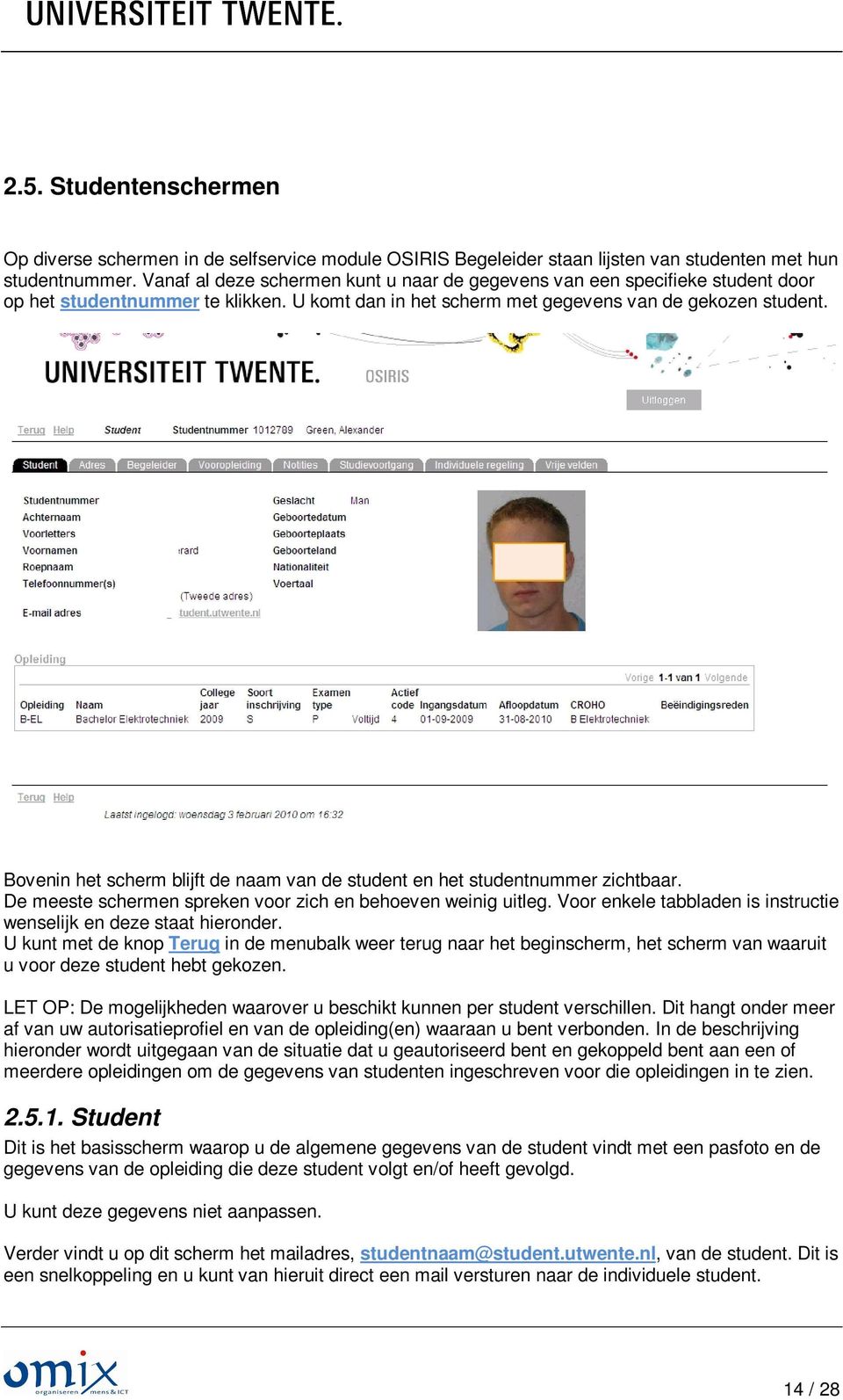 Bovenin het scherm blijft de naam van de student en het studentnummer zichtbaar. De meeste schermen spreken voor zich en behoeven weinig uitleg.