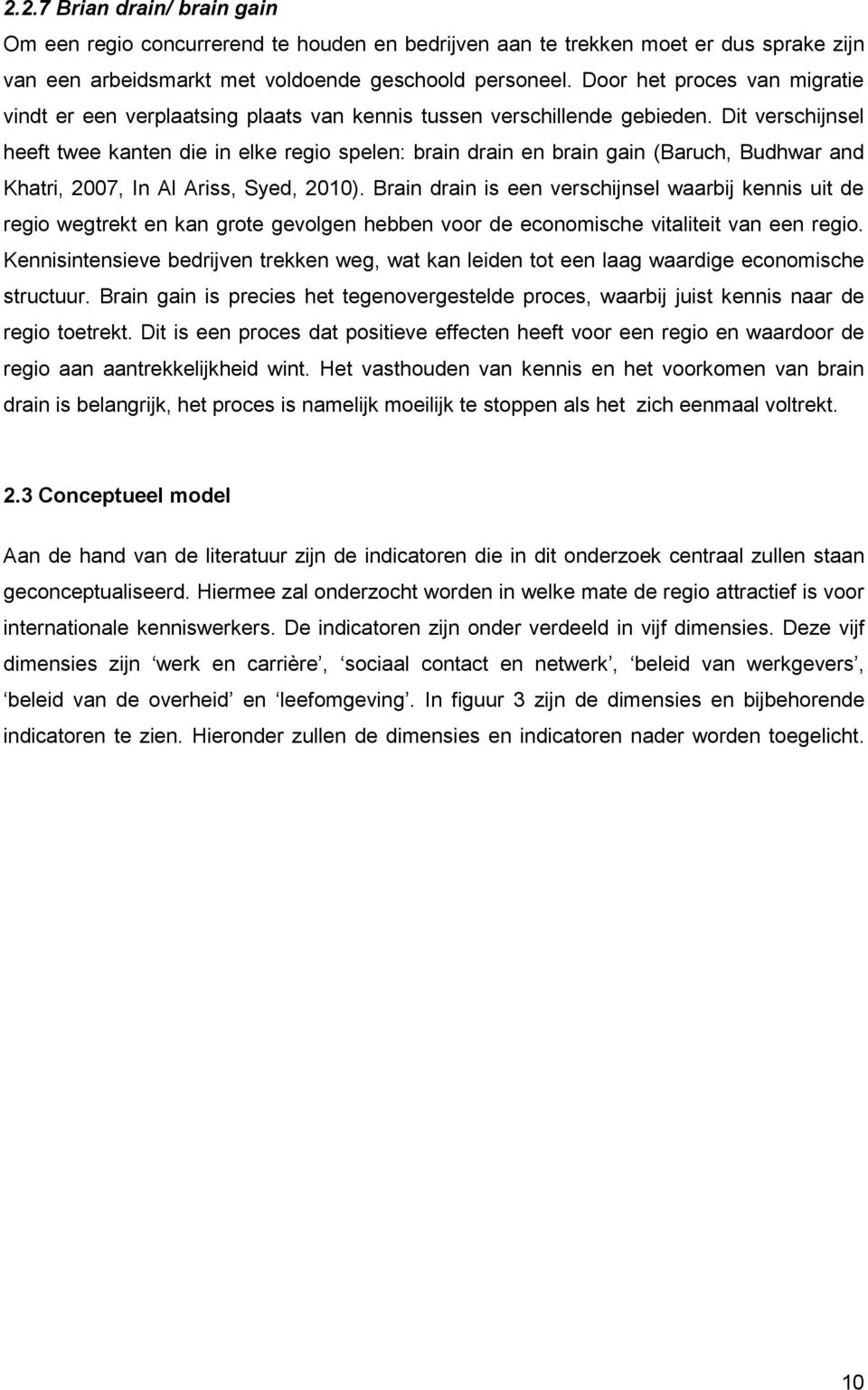 Dit verschijnsel heeft twee kanten die in elke regio spelen: brain drain en brain gain (Baruch, Budhwar and Khatri, 2007, In Al Ariss, Syed, 2010).