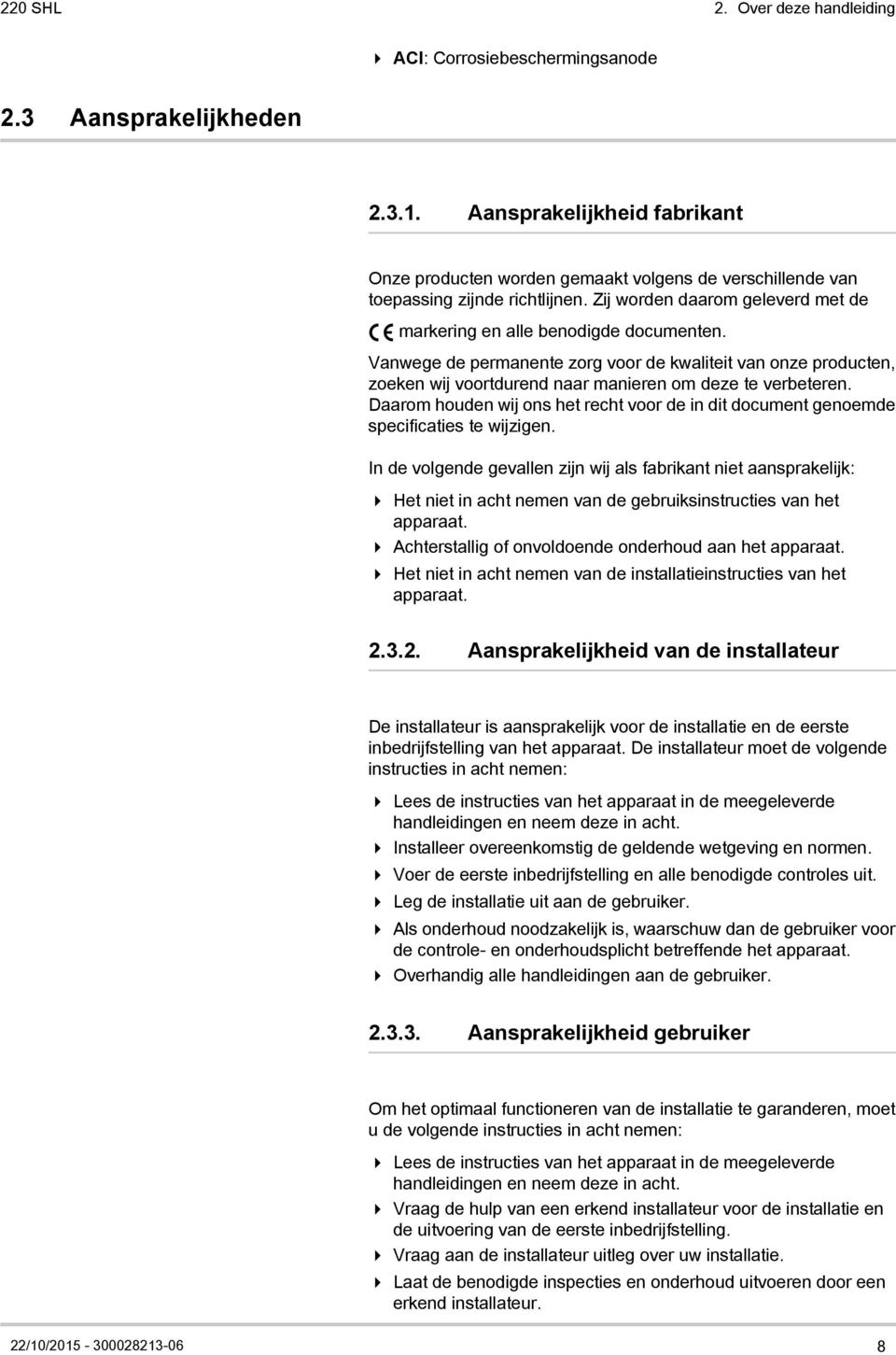 Vanwege de permanente zorg voor de kwaliteit van onze producten, zoeken wij voortdurend naar manieren om deze te verbeteren.