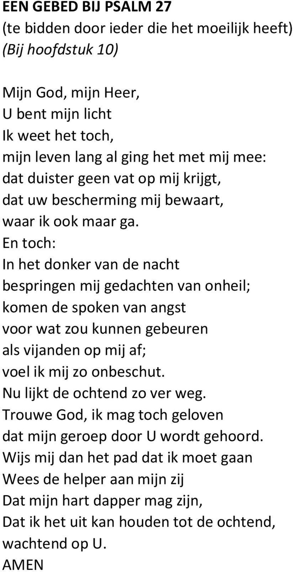 En toch: In het donker van de nacht bespringen mij gedachten van onheil; komen de spoken van angst voor wat zou kunnen gebeuren als vijanden op mij af; voel ik mij zo onbeschut.