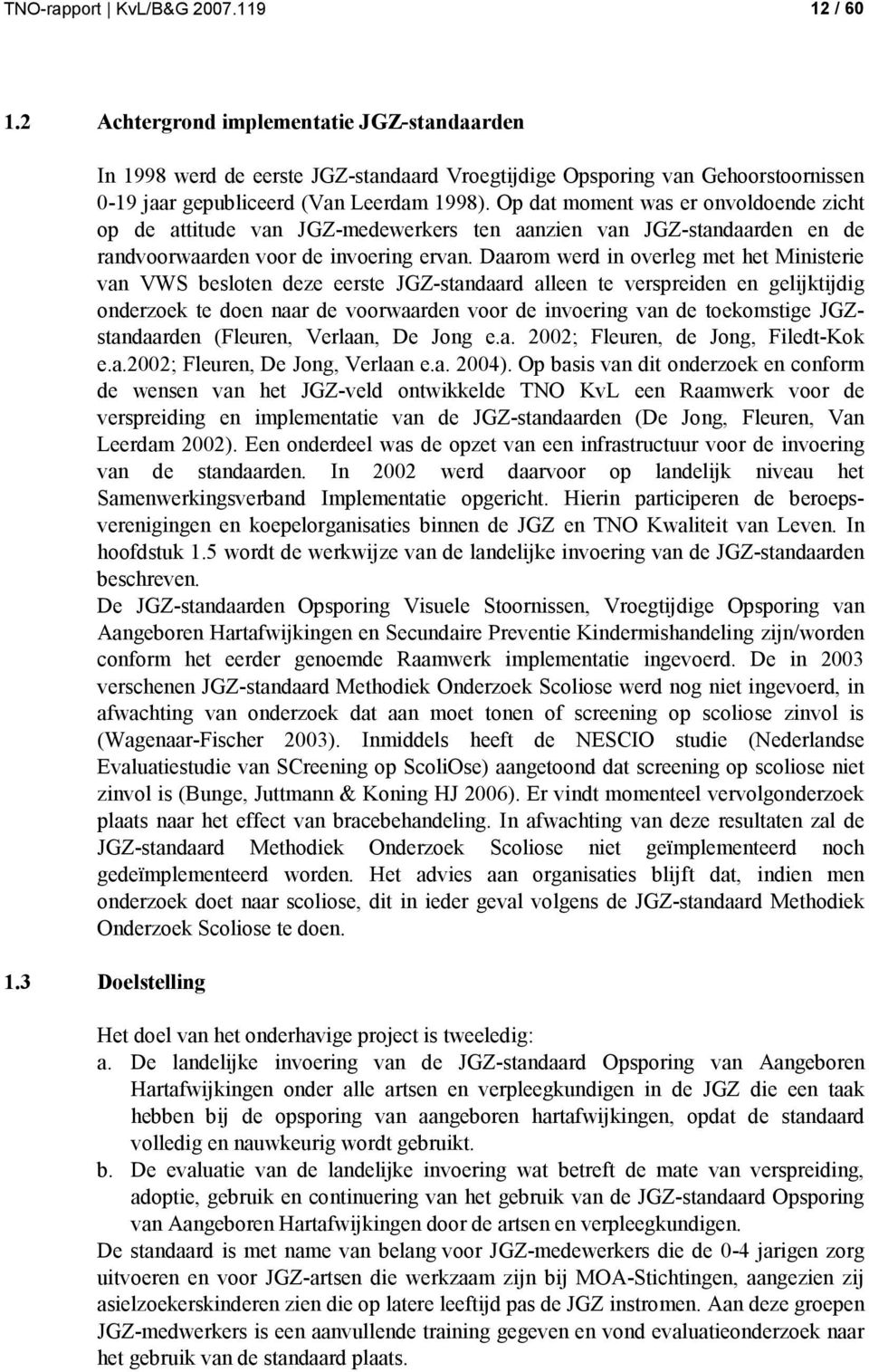 Op dat moment was er onvoldoende zicht op de attitude van JGZ-medewerkers ten aanzien van JGZ-standaarden en de randvoorwaarden voor de invoering ervan.