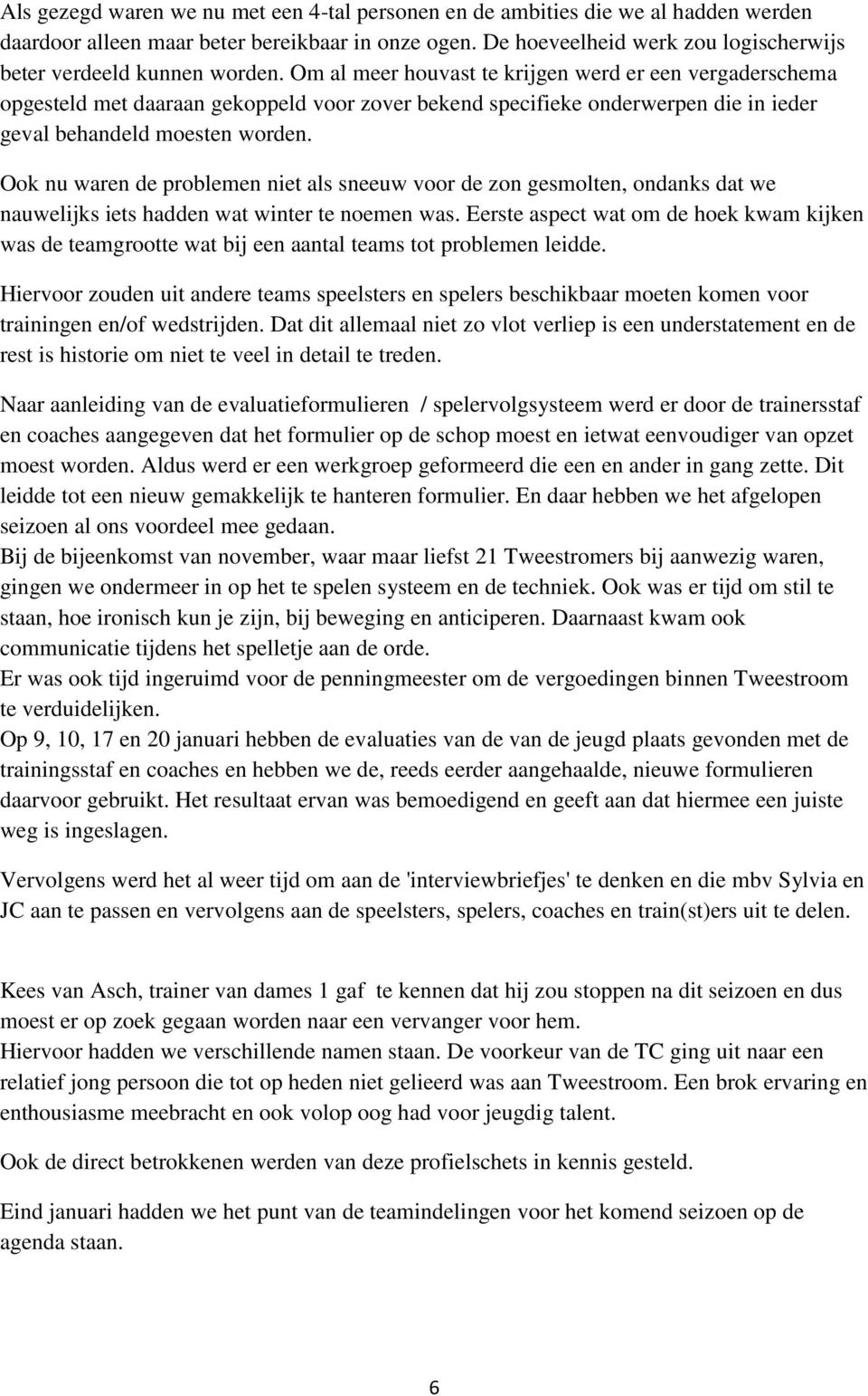 Om al meer houvast te krijgen werd er een vergaderschema opgesteld met daaraan gekoppeld voor zover bekend specifieke onderwerpen die in ieder geval behandeld moesten worden.