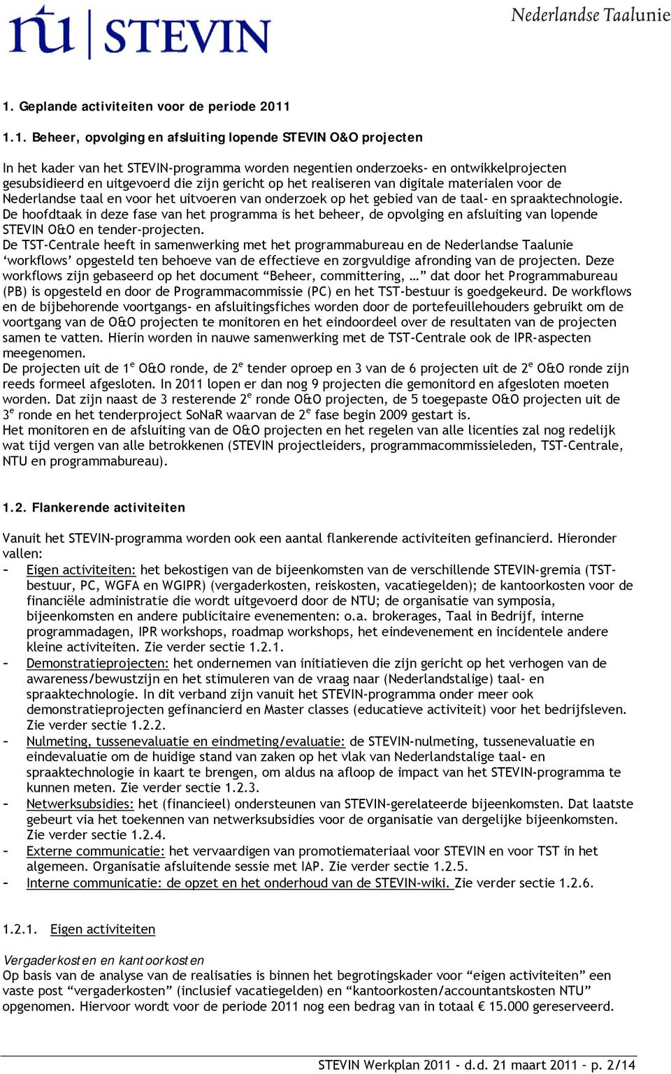 spraaktechnologie. De hoofdtaak in deze fase van het programma is het beheer, de opvolging en afsluiting van lopende STEVIN O&O en tender-projecten.