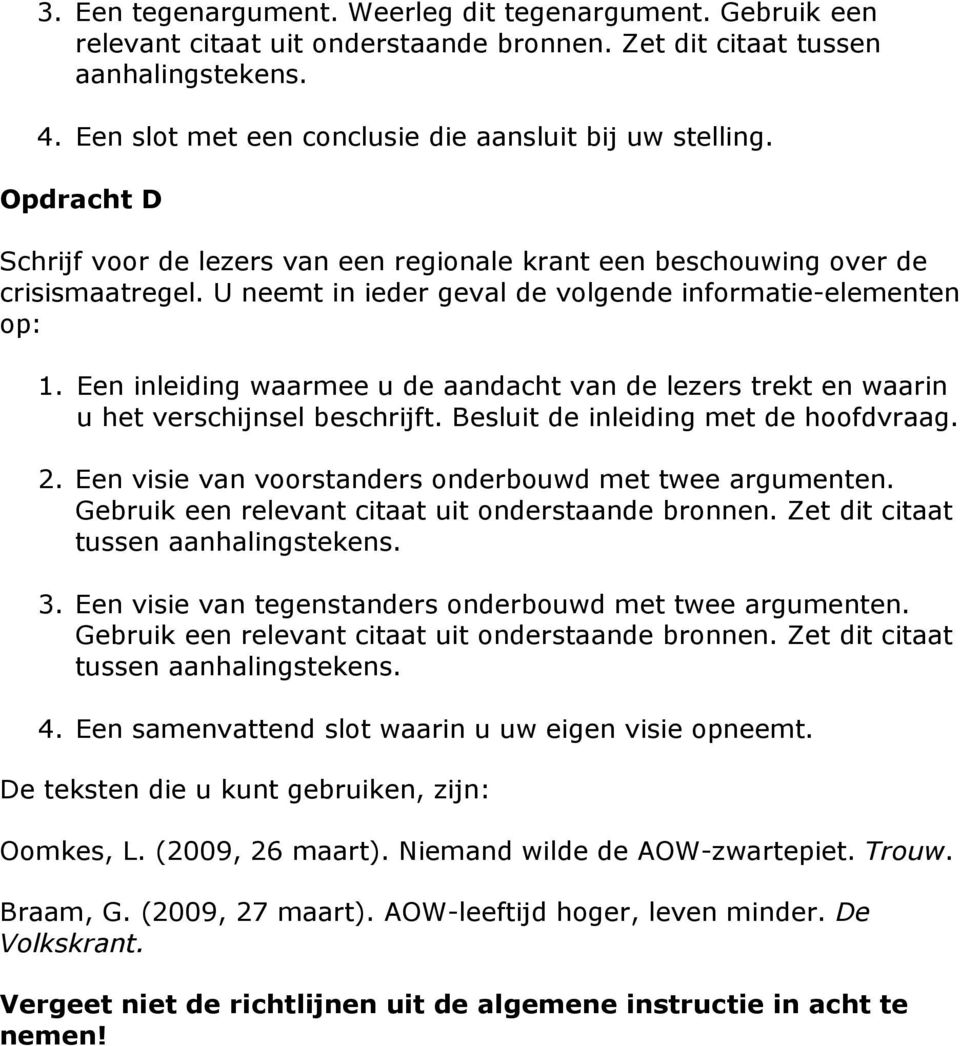 U neemt in ieder geval de volgende informatie-elementen op: 1. Een inleiding waarmee u de aandacht van de lezers trekt en waarin u het verschijnsel beschrijft. Besluit de inleiding met de hoofdvraag.