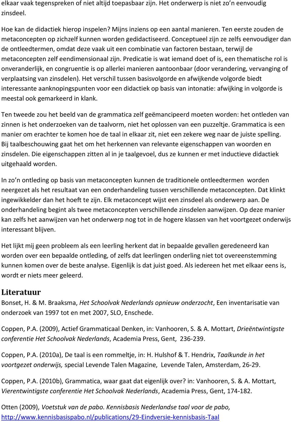 Conceptueel zijn ze zelfs eenvoudiger dan de ontleedtermen, omdat deze vaak uit een combinatie van factoren bestaan, terwijl de metaconcepten zelf eendimensionaal zijn.