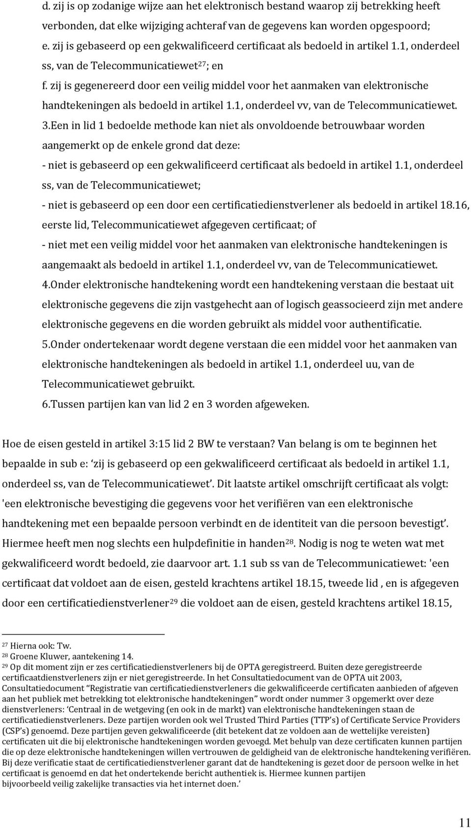 zij is gegenereerd door een veilig middel voor het aanmaken van elektronische handtekeningen als bedoeld in artikel 1.1, onderdeel vv, van de Telecommunicatiewet. 3.