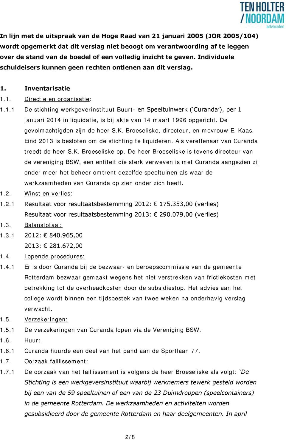 Inventarisatie 1.1. Directie en organisatie: 1.1.1 De stichting werkgeverinstituut Buurt- en Speeltuinwerk ( Curanda ), per 1 januari 2014 in liquidatie, is bij akte van 14 maart 1996 opgericht.